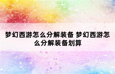 梦幻西游怎么分解装备 梦幻西游怎么分解装备划算